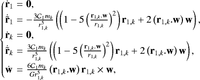 \begin{equation*}\left\{ \begin{array}{@{}l@{\hskip3pt}l@{\hskip3pt}l} \dot{\textbf{r}}_{1} &=& \textbf{0}, \\ \dot{\tilde{\textbf{r}}}_{1} &= & -\frac{3\mathcal{C}_{1}m_{k}}{r_{1,k}^{5}}\left(\left(1-5\left(\frac{\textbf{r}_{1,k}.\textbf{w}}{r_{1,k}}\right)^{2}\right)\textbf{r}_{1,k}+2\left(\textbf{r}_{1,k}.\textbf{w}\right)\textbf{w}\right), \\ \dot{\textbf{r}}_{k} &=& \textbf{0},\\ \dot{\tilde{\textbf{r}}}_{k} &= & \frac{3\mathcal{C}_{1}m_{k}}{r_{1,k}^{5}}\left(\left(1-5\left(\frac{\textbf{r}_{1,k}.\textbf{w}}{r_{1,k}}\right)^{2}\right)\textbf{r}_{1,k}+2\left(\textbf{r}_{1,k}.\textbf{w}\right)\textbf{w}\right), \\[6pt] \dot{\textbf{w}} &=& \frac{6\mathcal{C}_{1}m_{k}}{Gr_{1,k}^{5}}\left(\textbf{r}_{1,k}.\textbf{w}\right)\textbf{r}_{1,k}\times \textbf{w}, \end{array}\right. \end{equation*}