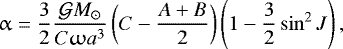 \begin{equation*} \upalpha=\frac{3}{2}\frac{\mathcal{G}M_{\odot}}{C \upomega a^{3}}\left(C-\frac{A+B}{2}\right)\left(1-\frac{3}{2}\sin^{2}J\right), \end{equation*}