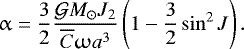 \begin{equation*} \upalpha=\frac{3}{2}\frac{\mathcal{G}M_{\odot}J_2}{\overline{C} \upomega a^{3}}\left(1-\frac{3}{2}\sin^{2}J\right).\end{equation*}