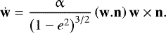 \begin{equation*} \dot{\bf{w}} =\frac{\upalpha}{\left(1-e^2\right)^{3/2}} \left(\bf{w}.\bf{n}\right) \bf{w}\times\bf{n}.\end{equation*}