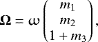\begin{equation*} \mathbf{\Omega}= \upomega\begin{pmatrix} m_1 \\ m_2 \\ 1+m_3 \end{pmatrix}, \end{equation*}
