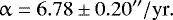 \begin{equation*} \upalpha=6.78\pm0.20{}^{\prime\prime}/\textrm{yr}. \end{equation*}