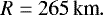 \begin{equation*} R=265\,\textrm{km}. \end{equation*}