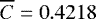 $\overline{C}=0.4218$