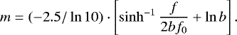 \begin{equation*} m = (-2.5/\ln{10})\cdot\left[\sinh^{-1}{\frac{f}{2bf_0}} &#x002B; \ln{b}\right]. \end{equation*}