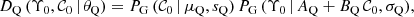 $$ \begin{aligned} D_{\rm Q}\,(\Upsilon _0, \mathcal{{C}}_0\,|\,\theta _{\rm Q}) = P_{\rm G}\,(\mathcal{{C}}_0\,|\,\mu _{\rm Q}, s_{\rm Q})\,P_{\rm G}\,(\Upsilon _0\,|\,A_{\rm Q} + B_{\rm Q}\,\mathcal{{C}}_0, \sigma _{\rm Q}), \end{aligned} $$