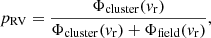 $$ \begin{aligned} p_\mathrm{RV} = \frac{\Phi _\mathrm{cluster} (v_\mathrm{r} )}{\Phi _\mathrm{cluster} (v_\mathrm{r} ) + \Phi _\mathrm{field} (v_\mathrm{r} )}, \end{aligned} $$