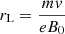 $ r_{\mathrm{L}}=\frac{m\mathit{v}}{eB_{0}} $