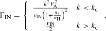 $$ \begin{aligned} \Gamma _{\rm IN}= \left\{ \begin{array}{cc} \frac{k^2V_{\rm A}^{2}}{\nu _{\rm IN}\left(1+\frac{n_i}{n_{\rm H}}\right)^2}&k<k_{\rm c}\\ \frac{\nu _{\rm IN}}{2}&k>k_{\rm c} \end{array} \right. ,\end{aligned} $$