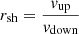 $ r_{\mathrm{sh}}=\frac{\mathit{v}_{\mathrm{up}}}{\mathit{v}_{\mathrm{down}}} $