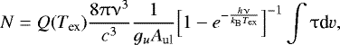 \begin{equation*} N = Q(T_{\textrm{ex}}) \frac{8\uppi \upnu^3}{c^3} \frac{1}{g_uA_{\textrm{ul}}} \Big[ 1-e^{-\frac{h\upnu}{k_{\textrm{B}}T_{\textrm{ex}}}} \Big]^{-1} \int \uptau {\textrm{d}}v, \end{equation*}