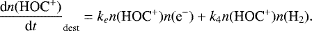 \begin{equation*} \frac{\textrm{d}n(\textrm{HOC}^&#x002B;)}{\textrm{d}t}_{\textrm{dest}} = k_en(\textrm{HOC}^&#x002B;)n(\textrm{e}^-) &#x002B; k_4n(\textrm{HOC}^&#x002B;)n(\textrm{H}_2). \end{equation*}