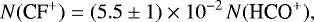 \begin{equation*} N(\textrm{CF}^&#x002B;) = (5.5 \pm 1) \times 10^{-2} \, N(\textrm{HCO}^&#x002B;), \end{equation*}