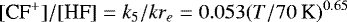 \begin{equation*} [\textrm{CF}^&#x002B;]/[\textrm{HF}] = k_5/kr_e = 0.053 (T/70~\textrm{K})^{0.65} \end{equation*}