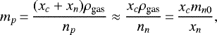 \begin{equation*} m_p \,{=}\, \frac{(x_c&#x002B;x_n)\rho_{\textrm{gas}}}{n_p} \approx \frac{x_c \rho_{\textrm{gas}}}{n_n} \,{=}\, \frac{x_c m_{n0}}{x_n},\end{equation*}