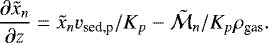 \begin{equation*} \frac{\partial \tilde{x}_n}{\partial z} = \tilde{x}_n v_{\textrm{sed,p}}/K_p -\mathcal{\tilde{M}}_n/K_p \rho_{\textrm{gas}}. \end{equation*}