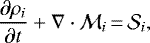 \begin{equation*} \frac{\partial\rho_i}{\partial t} &#x002B;\nabla\cdot\mathcal{M}_i \,{=}\, \mathcal{S}_i,\end{equation*}