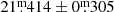 $ 21{{\overset{\text{m}}{.}}}414\pm0{{\overset{\text{m}}{.}}}305 $