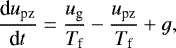 \begin{equation*} \frac{\textrm{d} u_{\textrm{pz}}}{\textrm{d}t}=\frac{u_{\textrm{g}}}{T_{\textrm{f}}}-\frac{u_{\textrm{pz}}}{T_{\textrm{f}}}&#x002B;g, \nonumber\\ \end{equation*}