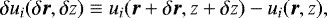 \begin{equation*}\delta u_i (\delta \vec{r}, \delta z) \equiv u_i (\vec{r} &#x002B; \delta \vec{r}, z &#x002B; \delta z) - u_i (\vec{r}, z), \end{equation*}