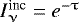 $I_{\upnu}^{\textrm{inc}} = e^{-\uptau}$