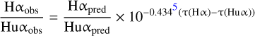 \begin{equation*} \frac{\textrm{H}\alpha_{\textrm{obs}}}\textrm{Hu\alpha_{\textrm{obs}}} = \frac{\textrm{H}\alpha_{\textrm{pred}}}\textrm{Hu\alpha_{\textrm{pred}}}\times10^{-0.434\footnotemark(\uptau(\textrm{H}\upalpha) - \uptau(\rm Hu\upalpha))} \end{equation*}