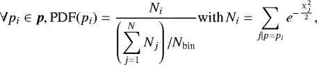 \begin{equation*} \forall p_{i} \in \vec{p}, \textrm{PDF}(p_{i}) = \frac{N_{i}}{\displaystyle\left(\sum_{j=1}^{N}N_{j}\right)/ N_{\textrm{bin}}} \textrm{with}\, N_{i} = \displaystyle\sum_{j | p=p_{i}}e^{{-}\frac{\upchi^{2}_{j}}{2}},\, \end{equation*}