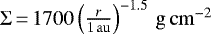 $\UpSigma\,{=}\,1700 \left(\frac{r}{1\,\mathrm{au}}\right)^{-1.5}\,\mathrm{g}\,\mathrm{cm}^{-2}$