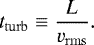 \begin{equation*} t_{\mathrm{turb}}\equiv\frac{L}{v_{\mathrm{rms}}}.\end{equation*}