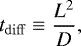 \begin{equation*} t_{\mathrm{diff}}\equiv\frac{L^2}{D}, \end{equation*}