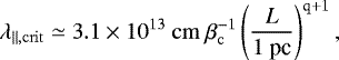 \begin{equation*} \lambda_{\parallel, \rm{crit}} \simeq 3.1\times10^{13}~\rm{cm}~\beta_{\mathrm{c}}^{-1} \left(\frac{\textit{L}}{1~\textrm{pc}}\right)^{q&#x002B;1}, \vspace*{-3pt}\end{equation*}
