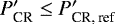 $P_{\textrm{CR}} &#x0027; \le P_{\textrm{CR, ref}}&#x0027;$