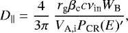 \begin{equation*} D_{\parallel} = {4 \over 3\pi}~{r_{\textrm{g}} \beta_{\textrm{c}} c \nu_{\textrm{in}} W_{\textrm{B}} \over V_{\textrm{A,i}} P_{\textrm{CR}}(E)&#x0027;}, \end{equation*}