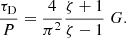 $$ \begin{aligned} \frac{\tau _{\rm D}}{P} = \frac{4}{\pi ^2} \frac{\zeta +1}{\zeta -1} \;G. \end{aligned} $$