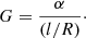 $$ \begin{aligned} G = \frac{\displaystyle \alpha }{\displaystyle (l /R)}\cdot \end{aligned} $$