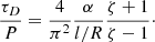$$ \begin{aligned} \frac{\tau _D}{P} = \frac{4}{\pi ^2} \frac{\alpha }{l/R} \frac{\zeta +1}{\zeta -1}\cdot \end{aligned} $$