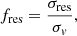 $$ \begin{aligned} f_{\rm res} = \frac{\sigma _{\rm res}}{\sigma _v}, \end{aligned} $$