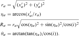 $$ \begin{aligned} r_\alpha&= \sqrt{(x_\alpha ^\prime )^2+(y_\alpha ^\prime )^2} \\ \nonumber \eta _\alpha &= \arccos (x_\alpha ^\prime /r_\alpha ) \\ \nonumber R_\alpha &= r_\alpha \sqrt{\cos (\eta _\alpha )^2+ \sin (\eta _\alpha )^2/{\cos }(i)^2} \\ \nonumber \theta _\alpha &= \arctan (\tan (\eta _\alpha )/{\cos }(i)). \end{aligned} $$