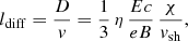 $$ \begin{aligned} l_\mathrm{diff} = \frac{D}{ v} = \frac{1}{3} \, \eta \, \frac{E c}{e B} \, \frac{\chi }{{ v}_\mathrm{sh} }, \end{aligned} $$