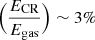 $ \Big( \frac{E_{\mathrm{CR}}}{E_{\mathrm{gas}}} \Big) \sim 3\% $