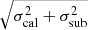 $ \sqrt{\sigma_{\mathrm{cal}}^2 + \sigma_{\mathrm{sub}}^2} $