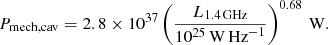 $$ \begin{aligned} P_{\rm mech,cav} = 2.8 \times 10^{37} \left(\frac{L_{1.4\,\mathrm{GHz}}}{10^{25}\,\mathrm{W\,Hz}^{-1}}\right)^{0.68}\,\mathrm{W} .\nonumber \end{aligned} $$