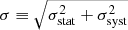 $ \displaystyle{\sigma\equiv\sqrt{\sigma_{\mathrm{stat}}^2+\sigma_{\mathrm{syst}}^2}} $