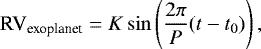 \begin{equation*} \textrm{RV}_{\text{exoplanet}}= K \sin \left(\frac{2 \pi}{P} (t - t_{0})\right),\end{equation*}