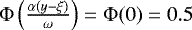 $\Phi\left(\frac{\alpha(y-\xi)}{\omega}\right) = \Phi(0) = 0.5$