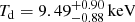 $ T_{\mathrm{d}}=9.49_{-0.88}^{+0.90}\,{\mathrm{keV}} $