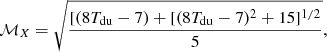 $$ \begin{aligned} \mathcal{M} _{X}=\sqrt{\frac{[(8T_{\rm du}-7)+[(8T_{\rm du}-7)^{2}+15]^{1/2}}{5}}, \end{aligned} $$