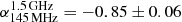 $ \alpha_{145\,\mathrm{MHz}}^{1.5\,\mathrm{GHz}}=-0.85\pm0.06 $