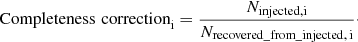 $$ \begin{aligned} {\text{Completeness}\,\, \text{correction}}_{\text{i}} = \frac{N_{\rm {injected, i}}}{N_{\rm {recovered\_from\_injected,\, i}}}\cdot \end{aligned} $$
