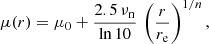 $$ \begin{aligned} \mu (r) = \mu _0 + \frac{2.5\,\nu _\mathrm{n} }{\ln {10}}\, \left(\frac{r}{r_\mathrm{e} }\right)^{1/n}, \end{aligned} $$